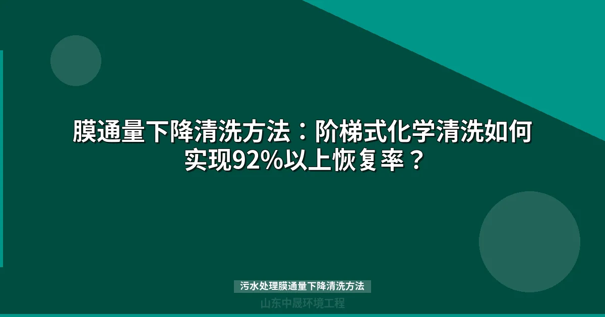 膜通量下降清洗方法：阶梯式化学清洗如何实现92%以上恢复率？