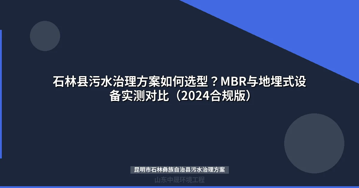 石林县污水治理方案如何选型？MBR与地埋式设备实测对比（2024合规版）