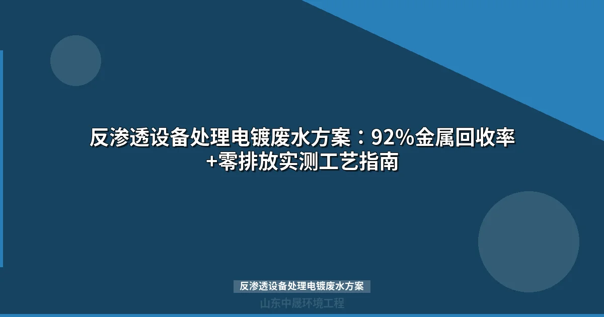 反渗透设备处理电镀废水方案：92%金属回收率+零排放实测工艺指南