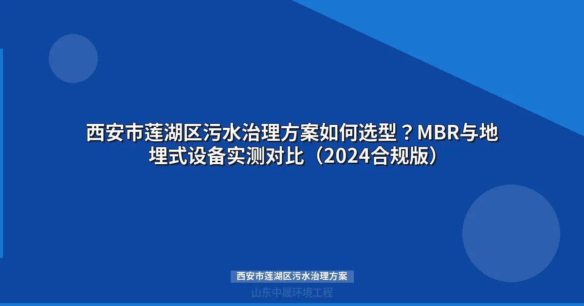 西安市莲湖区污水治理方案如何选型？MBR与地埋式设备实测对比（2024合规版）