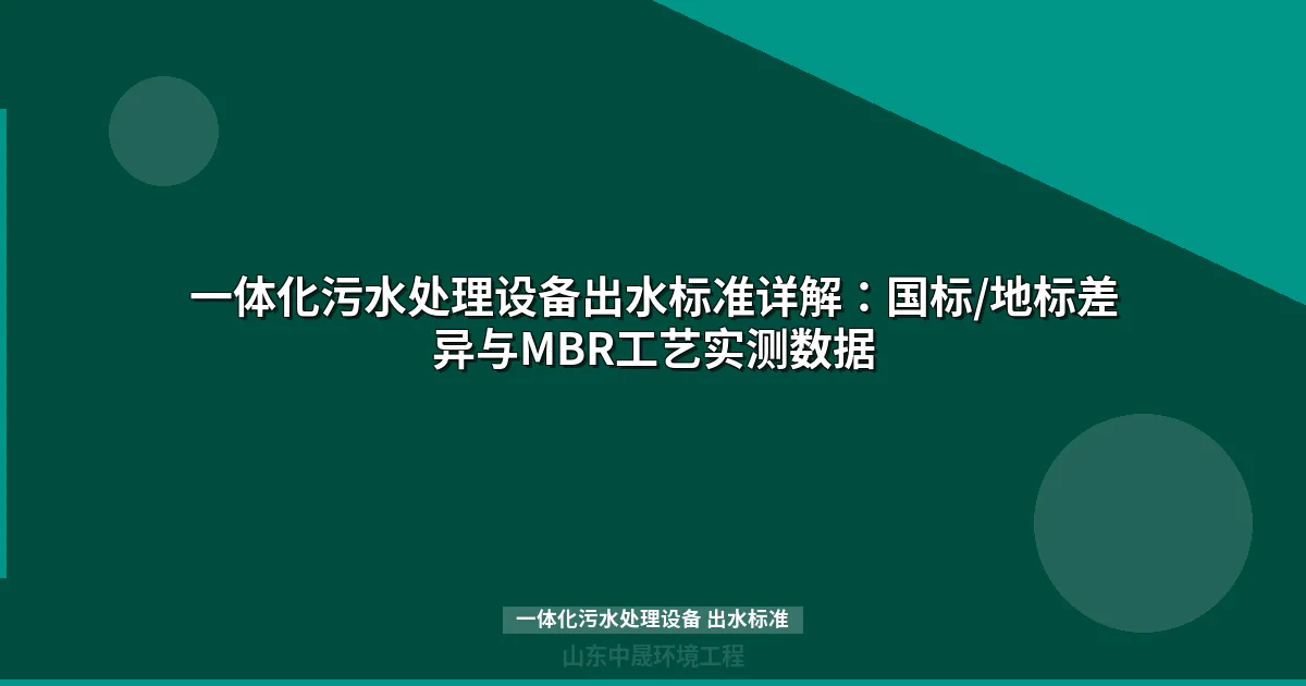 一体化污水处理设备出水标准详解：国标/地标差异与MBR工艺实测数据