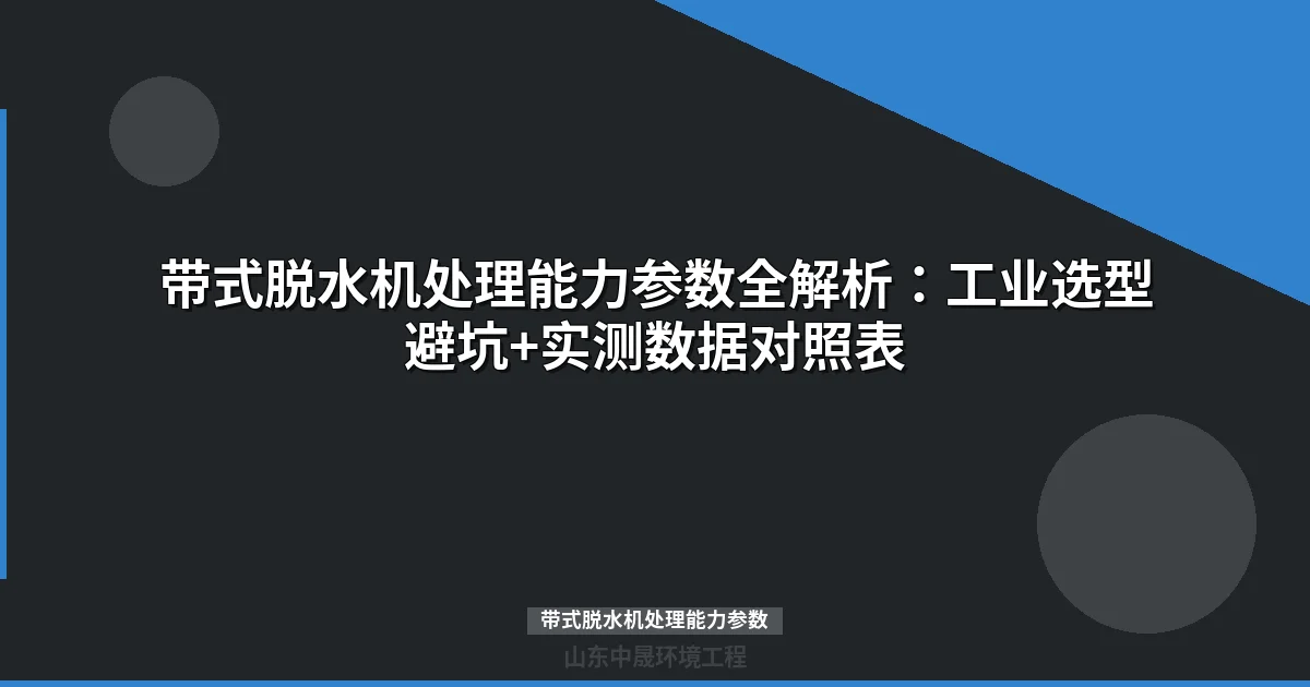 带式脱水机处理能力参数全解析：工业选型避坑+实测数据对照表