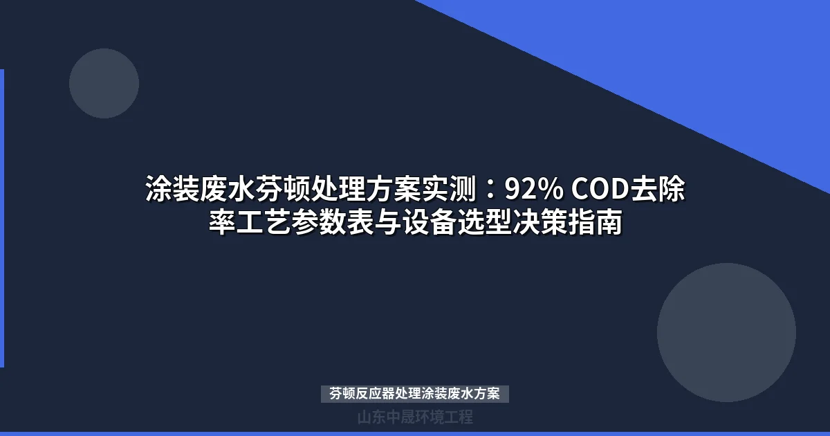 涂装废水芬顿处理方案实测：92% COD去除率工艺参数表与设备选型决策指南