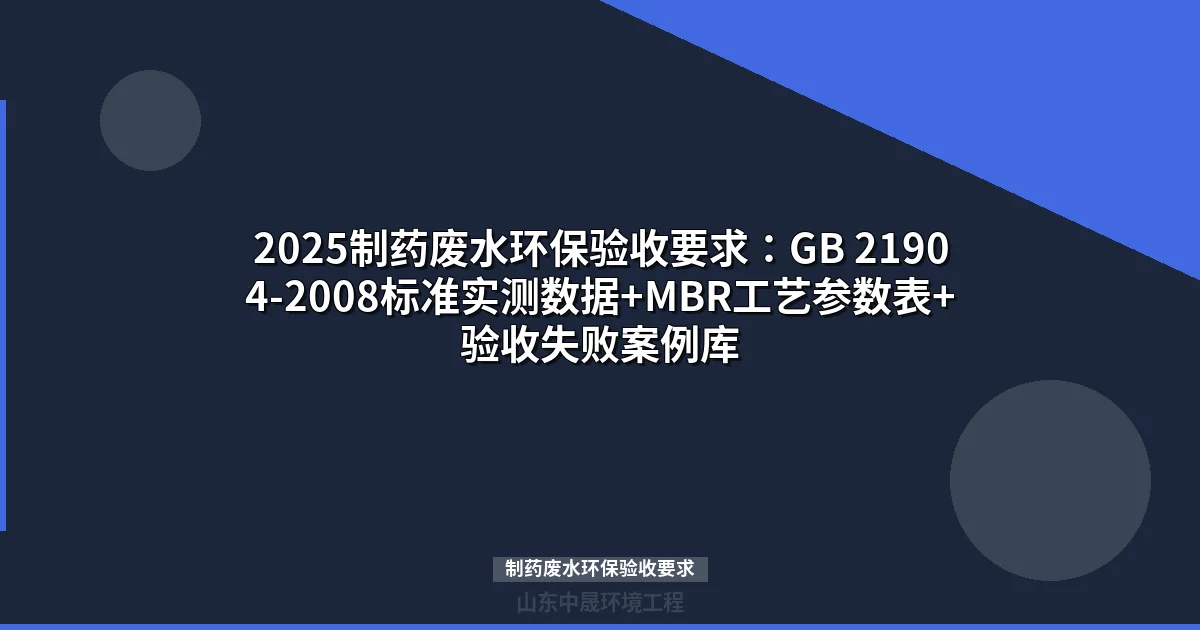 2025制药废水环保验收要求：GB 21904-2008标准实测数据+MBR工艺参数表+验收失败案例库