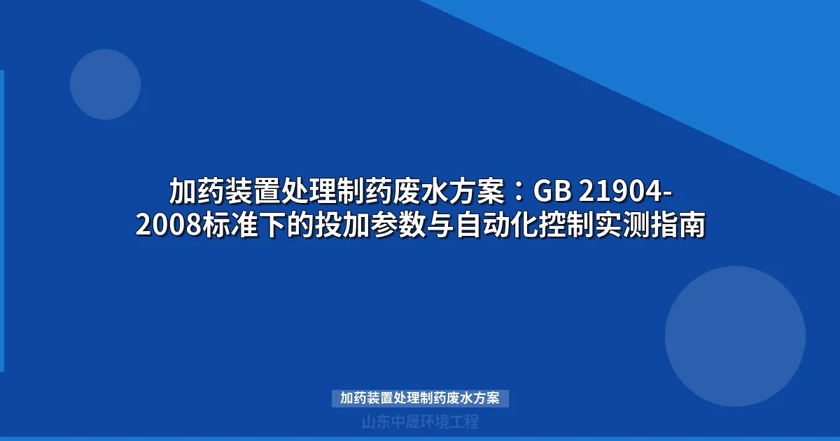 加药装置处理制药废水方案：GB 21904-2008标准下的投加参数与自动化控制实测指南