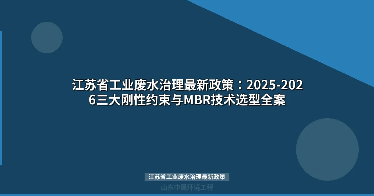 江苏省工业废水治理最新政策：2025-2026三大刚性约束与MBR技术选型全案