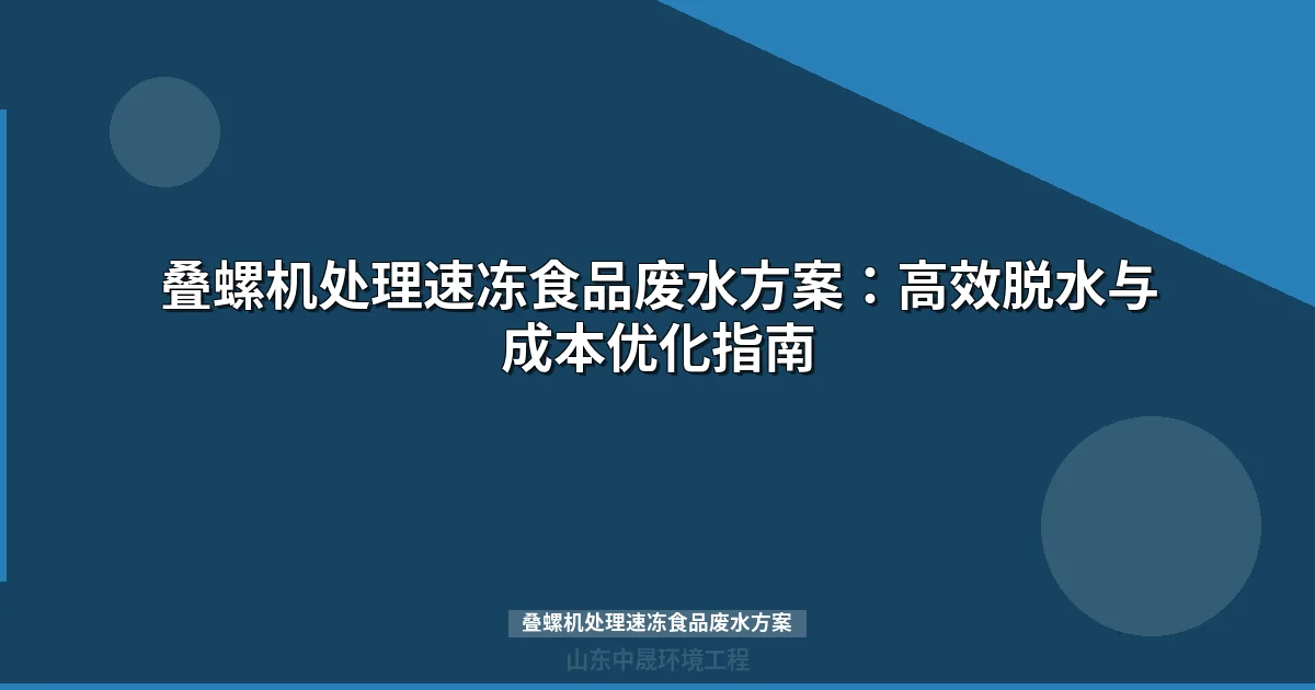 叠螺机处理速冻食品废水方案：高效脱水与成本优化指南