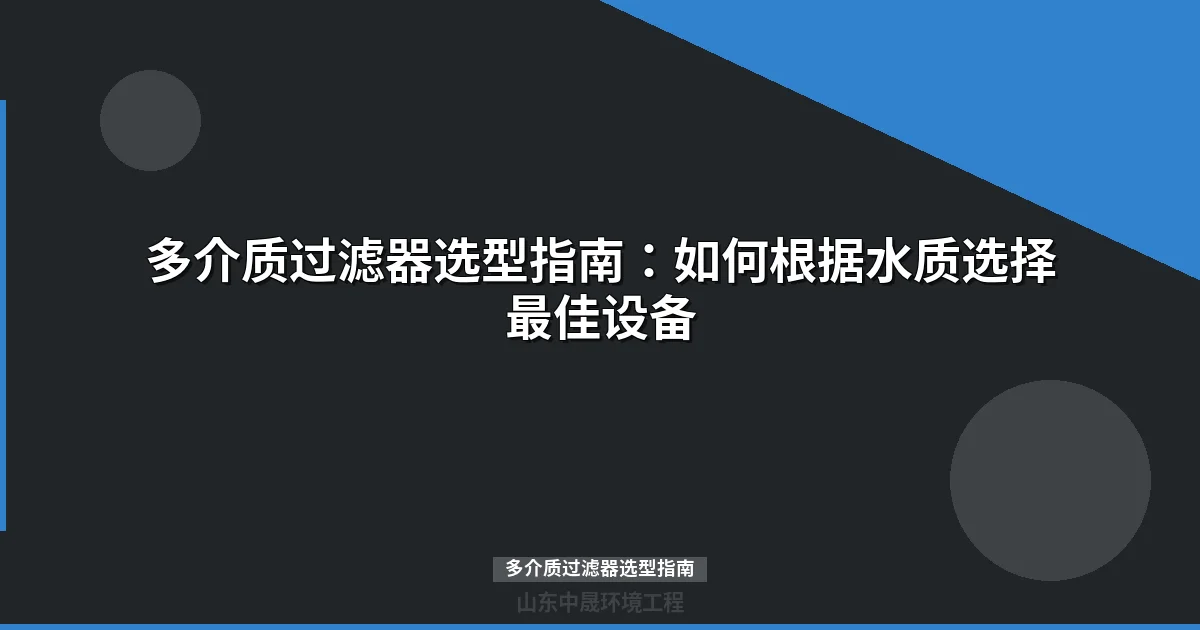 多介质过滤器选型指南：如何根据水质选择最佳设备