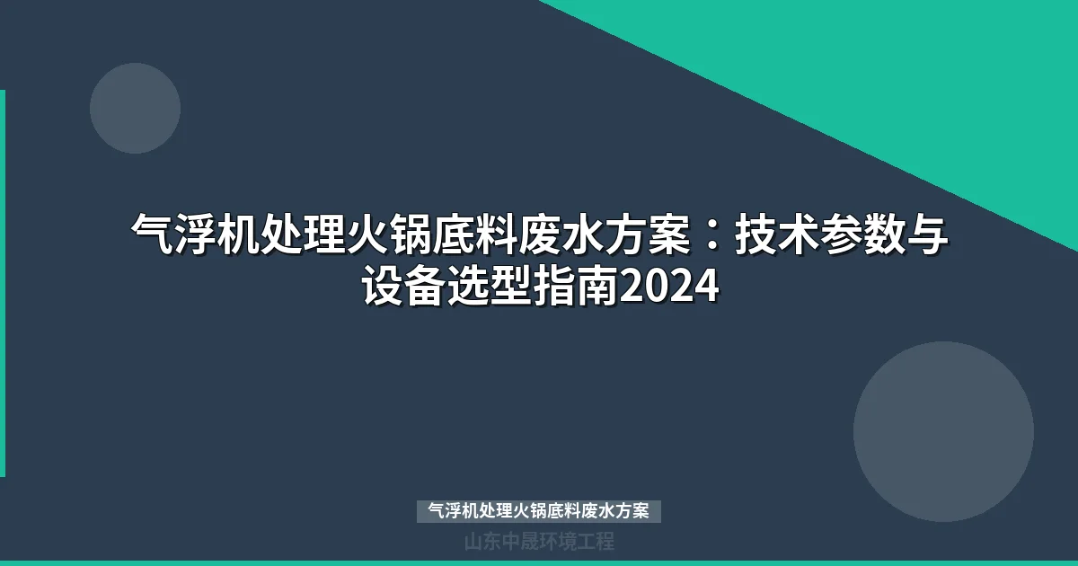 气浮机处理火锅底料废水方案：技术参数与设备选型指南2024