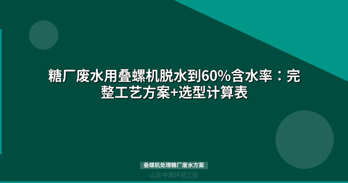 糖厂废水用叠螺机脱水到60%含水率：完整工艺方案+选型计算表