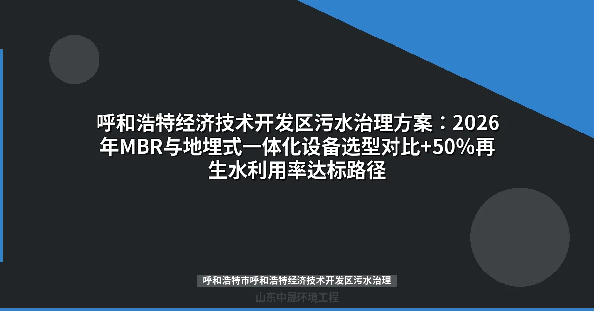 呼和浩特经济技术开发区污水治理方案：MBR与地埋式设备选型对比（2026合规指南）