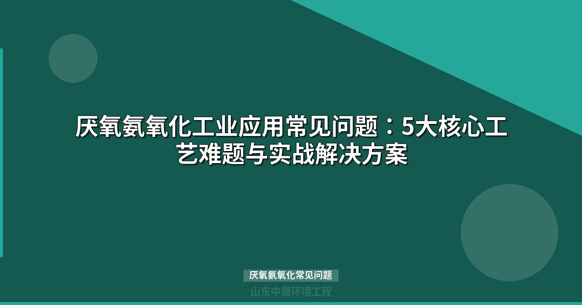 厌氧氨氧化常见问题：5大工艺故障诊断与30天快速启动方案