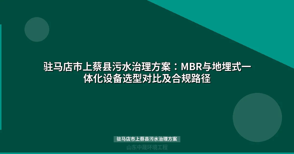 驻马店市上蔡县污水治理方案：MBR与地埋式一体化设备选型对比