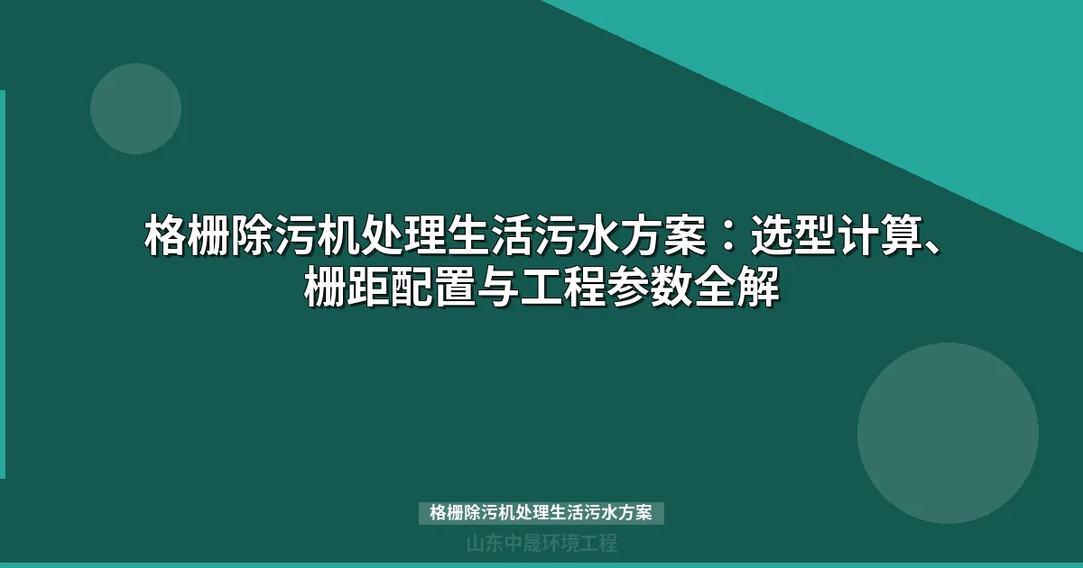 格栅除污机处理生活污水方案：选型计算、安装参数与工程案例