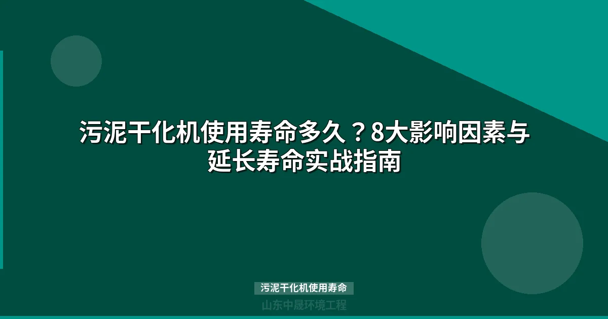 污泥干化机使用寿命标准：8大因素+5大工艺对比+延长策略