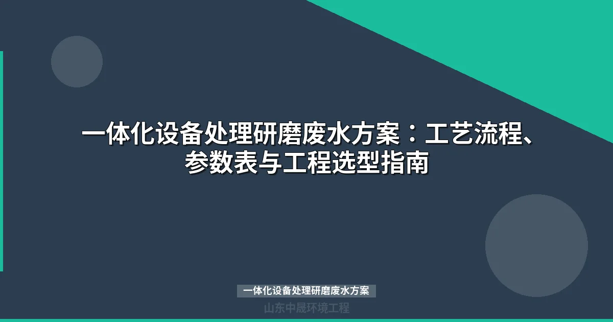 一体化设备处理研磨废水方案：MBR工艺选型与成本分析