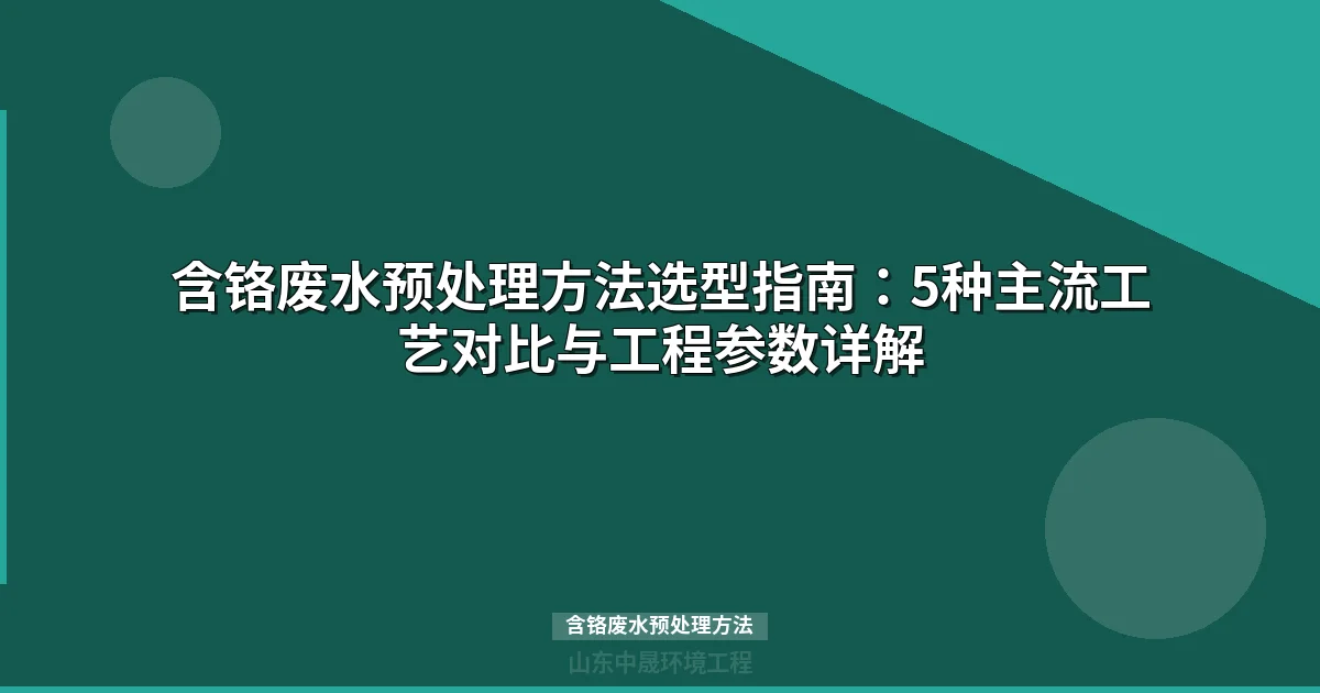 含铬废水预处理方法全解：化学沉淀/离子交换/膜法选型对比
