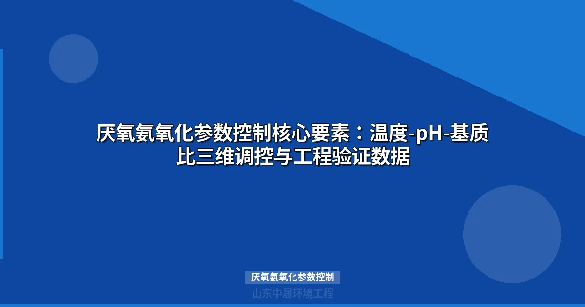 厌氧氨氧化参数控制：温度-pH-基质比三维精准调控与工程验证