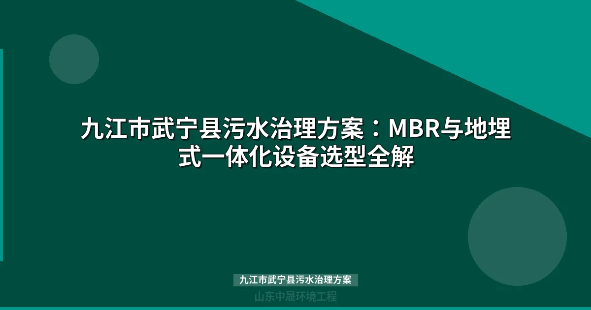 九江市武宁县污水治理方案：MBR与地埋式设备选型全解