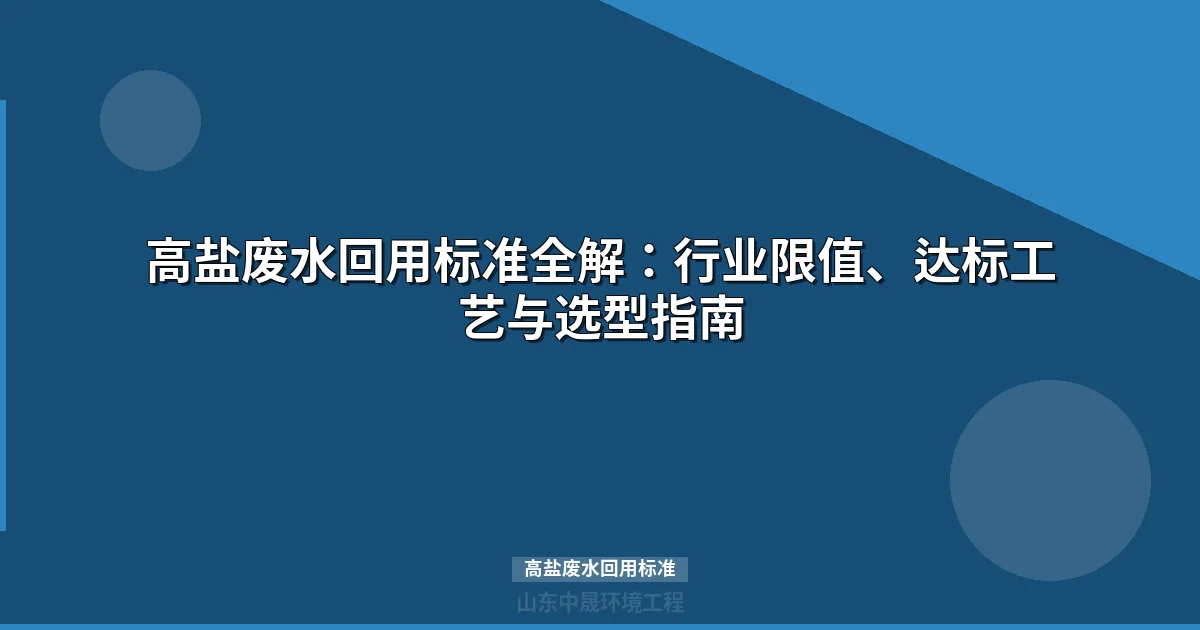 高盐废水回用标准解读：四类场景参数对比与达标工艺选型