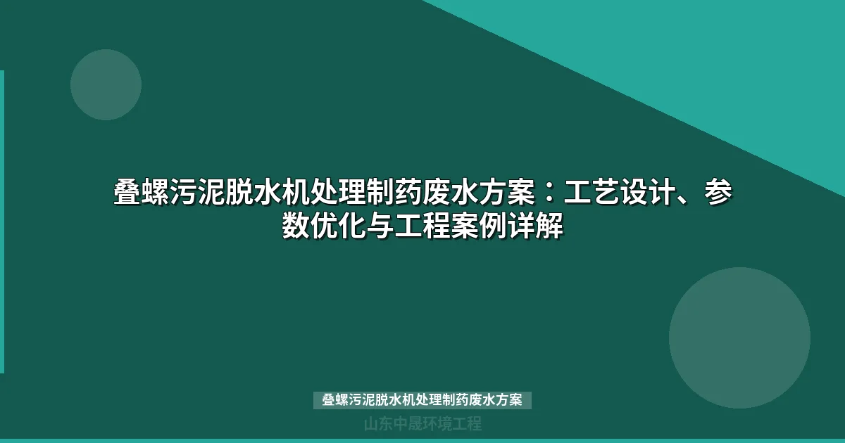 叠螺污泥脱水机处理制药废水方案：工艺流程、参数选型与工程案例