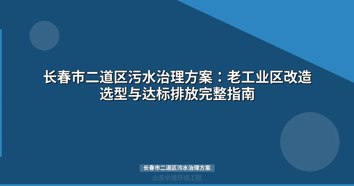 长春市二道区污水治理方案：针对机械加工与汽车零部件废水的定制化处理策略