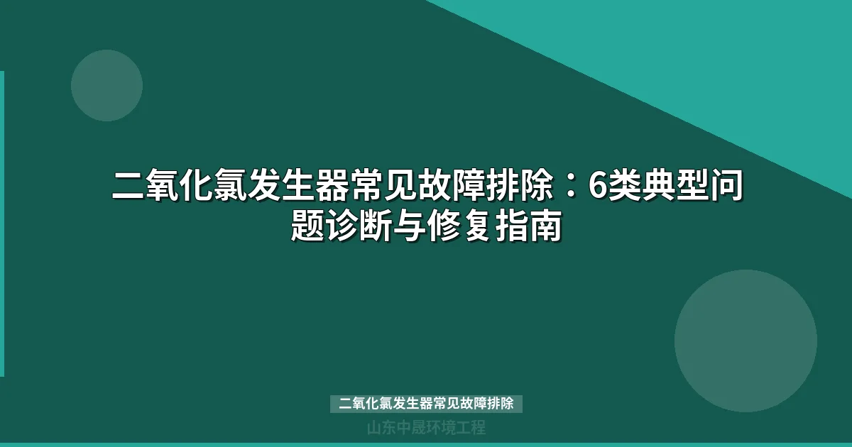 二氧化氯发生器常见故障排除：5步诊断10大故障详解