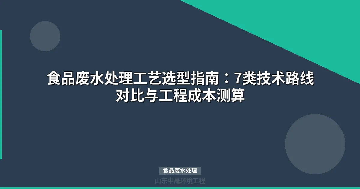 食品废水处理工艺选型指南：7大技术路线对比与实战方案
