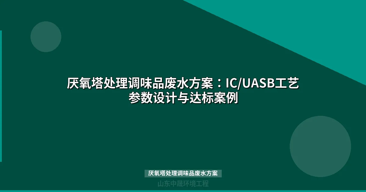 厌氧塔处理调味品废水方案：IC/UASB工艺参数与达标案例