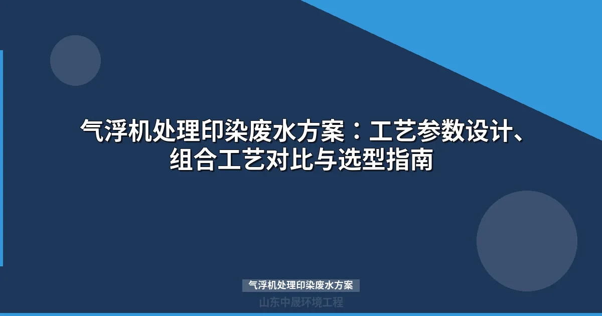 气浮机处理印染废水方案全解：工艺参数、组合工艺对比与达标案例