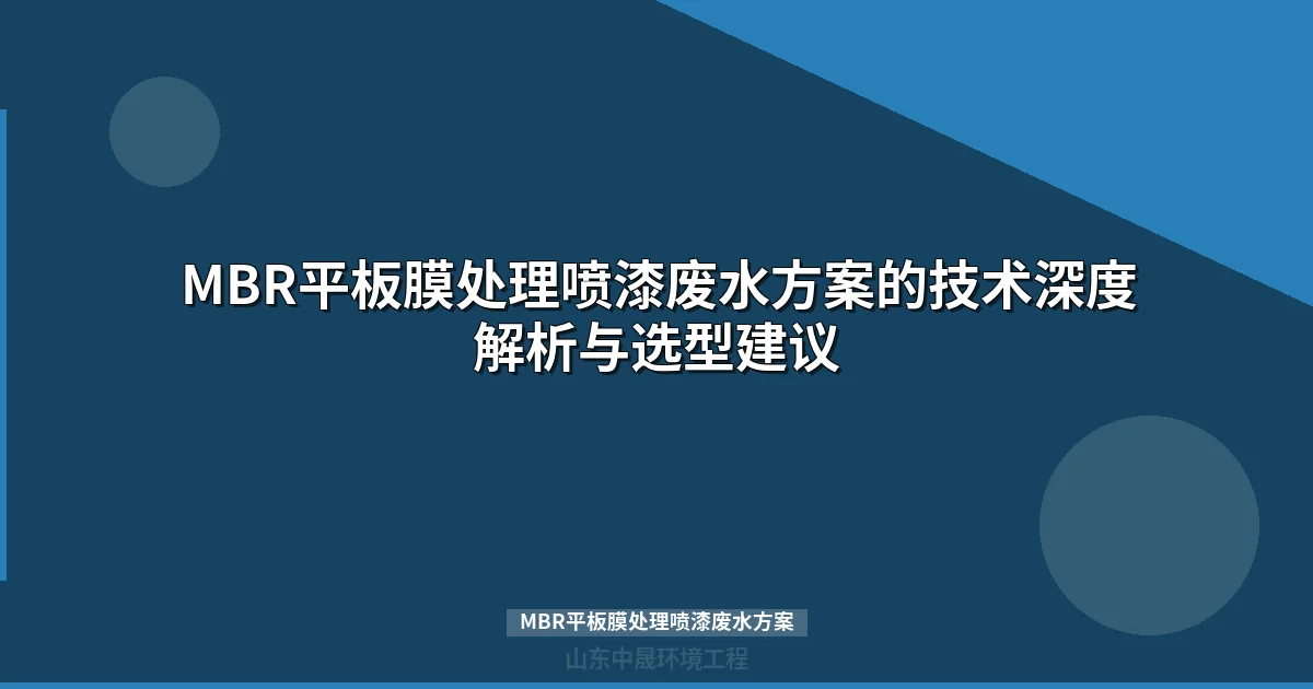 MBR平板膜处理喷漆废水方案的技术深度解析与选型建议