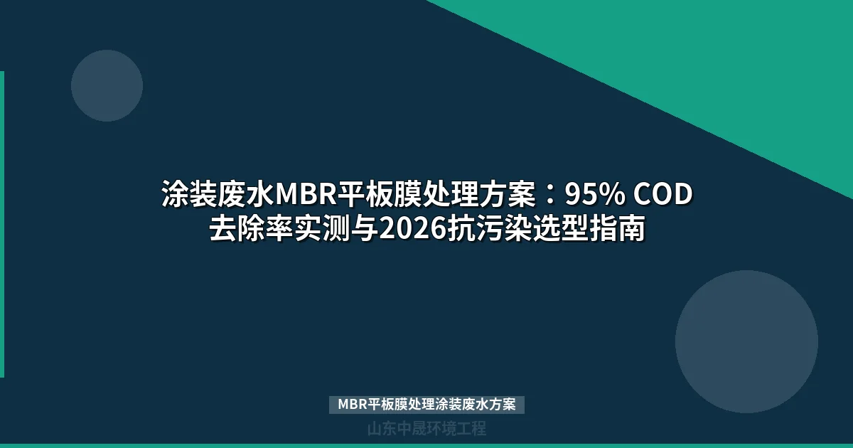 涂装废水MBR平板膜处理方案：95% COD去除率实测与2026抗污染选型指南