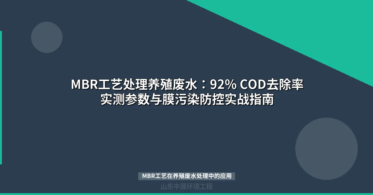 MBR工艺处理养殖废水：92% COD去除率实测参数与膜污染防控实战指南