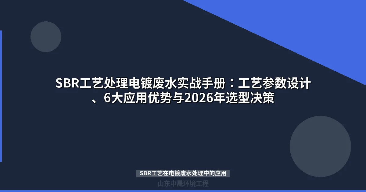 SBR工艺处理电镀废水：核心参数、工程优势与选型对比指南