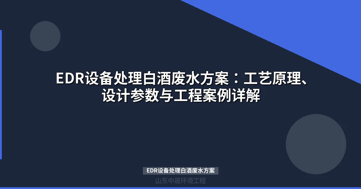 EDR设备处理白酒废水方案：工艺原理、设计参数与工程案例详解