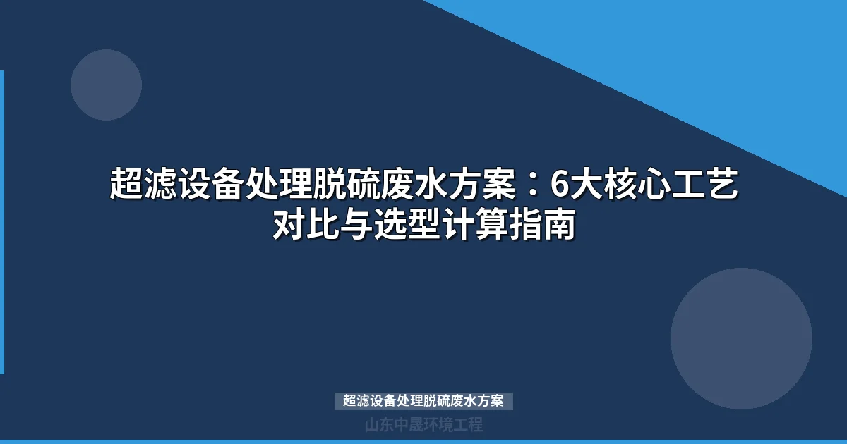 超滤设备处理脱硫废水方案：工艺组合选型与运行参数指南