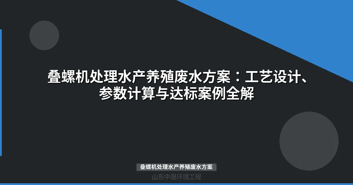 叠螺机处理水产养殖废水方案：工艺设计、选型计算与达标案例详解