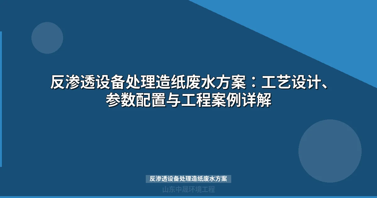 反渗透设备处理造纸废水方案：工艺设计、参数配置与工程案例详解