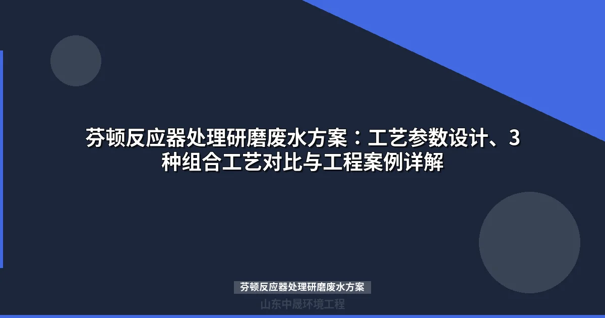芬顿反应器处理研磨废水方案：工艺参数、组合工艺对比与案例
