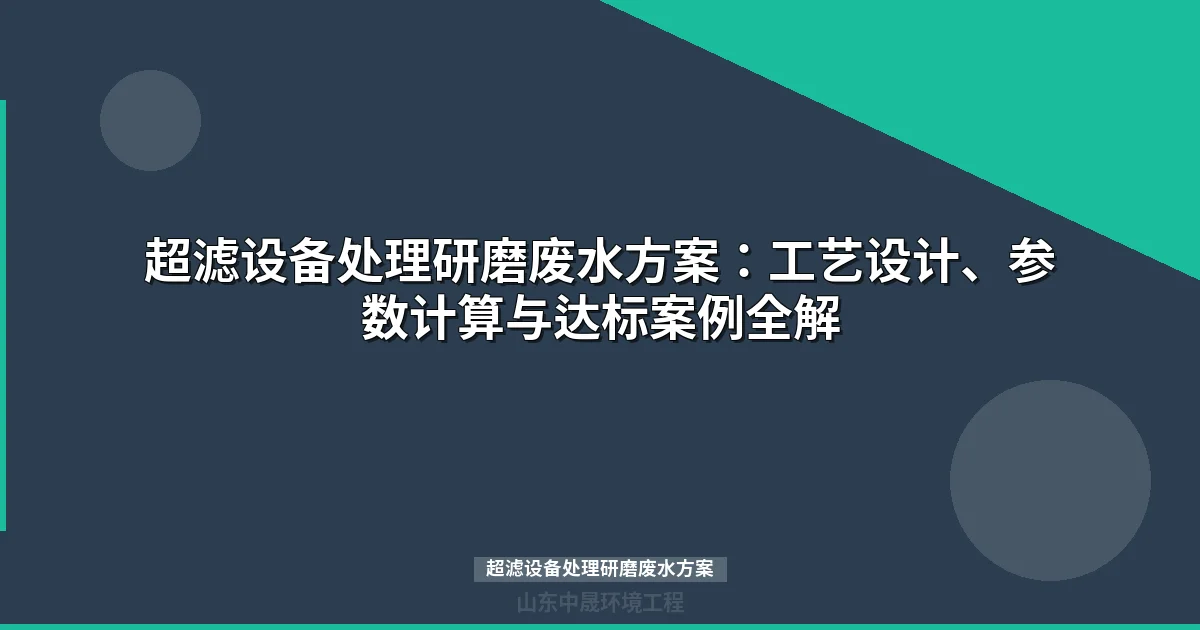 超滤设备处理研磨废水方案：工艺流程、参数与工程案例