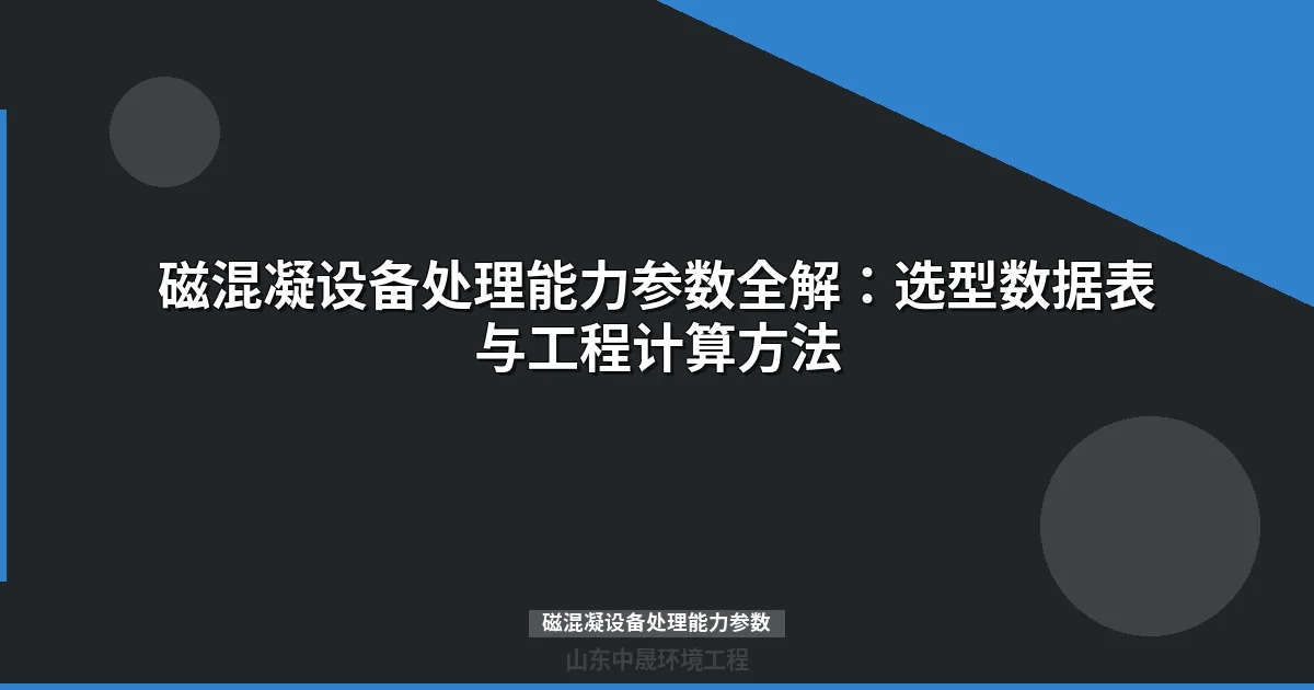 磁混凝设备处理能力参数表：按行业规格分类与选型计算
