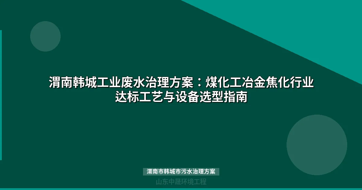 渭南市韩城市污水治理方案：三大工业废水处理工艺选型指南