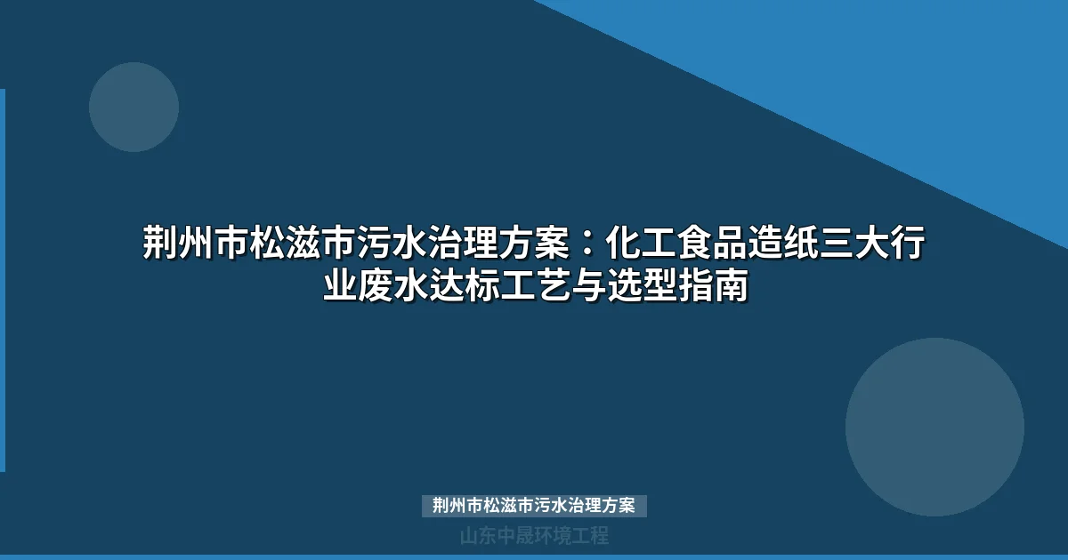 荆州市松滋市污水治理方案 - 化工园区废水处理工艺设计指南