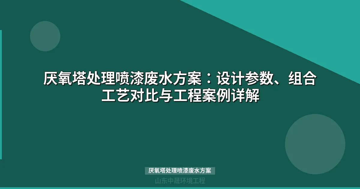 厌氧塔处理喷漆废水方案｜COD去除率50%工艺流程与工程案例