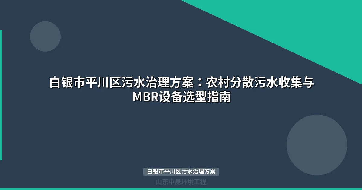白银市平川区污水治理方案：农村分散污水收集与MBR设备选型指南
