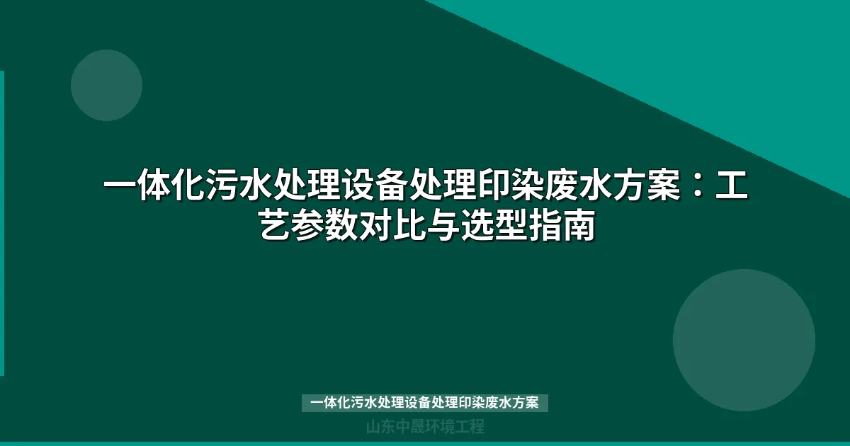 一体化污水处理设备处理印染废水方案：工艺组合参数与选型指南