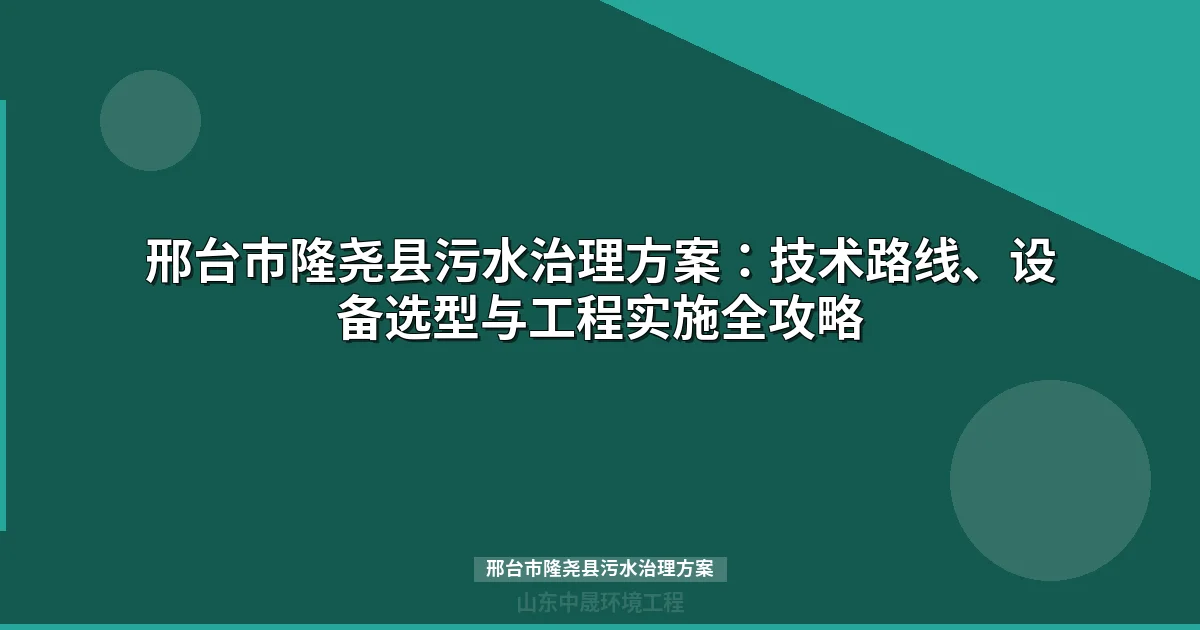 邢台市隆尧县污水治理方案：MBR与地埋式一体化设备选型全解