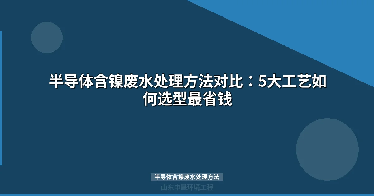 半导体含镍废水处理方法：复合工艺实现高效低成本