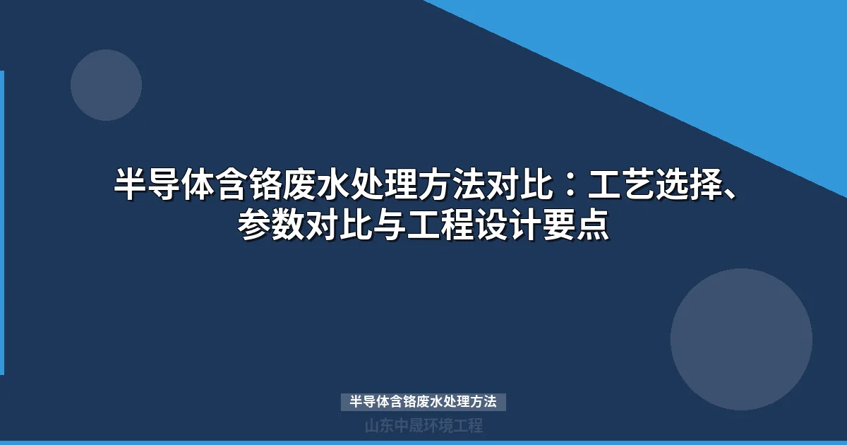 半导体含铬废水处理方法：五大主流工艺对比与选型指南