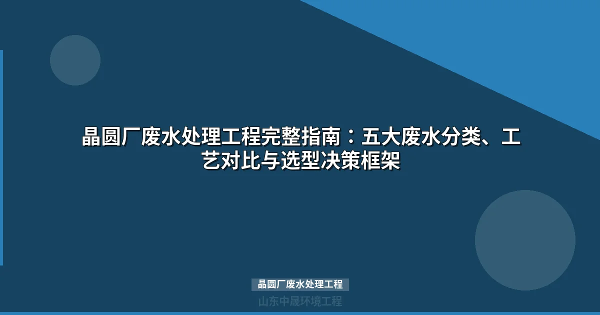 晶圆厂废水处理工程：五大废水分类与核心工艺选型指南